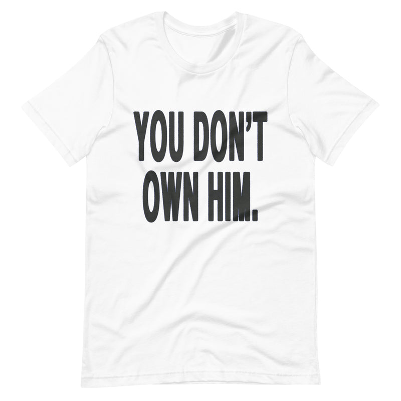 You Don’t Own Him T-Shirt